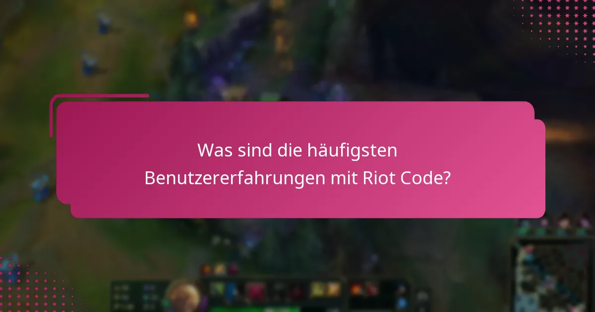 Was sind die häufigsten Benutzererfahrungen mit Riot Code?