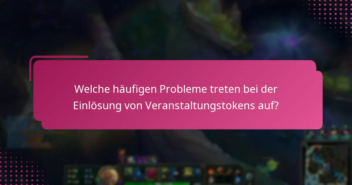 Welche häufigen Probleme treten bei der Einlösung von Veranstaltungstokens auf?