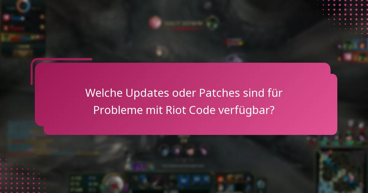 Welche Updates oder Patches sind für Probleme mit Riot Code verfügbar?
