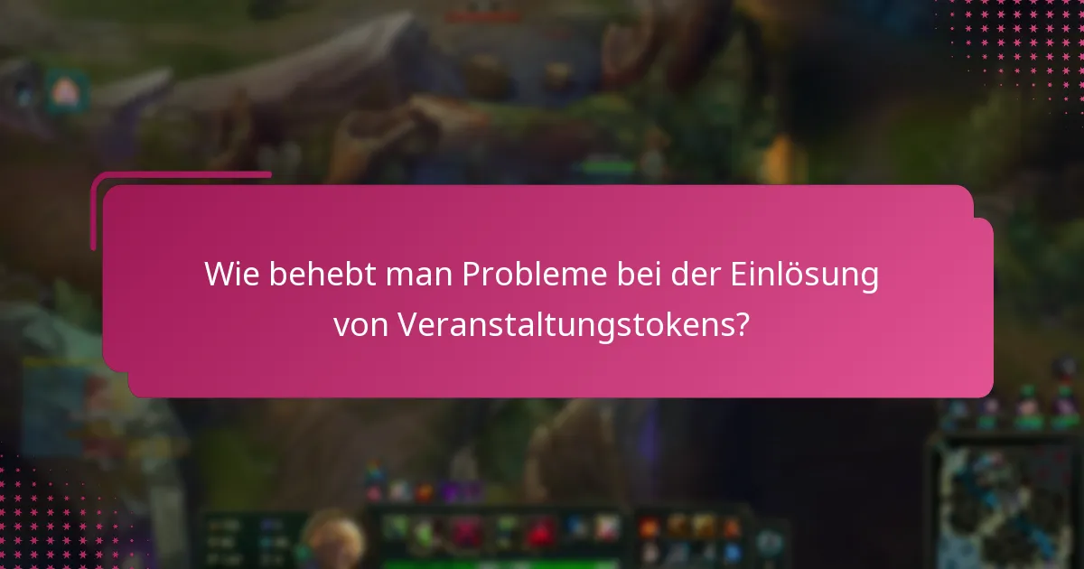 Wie behebt man Probleme bei der Einlösung von Veranstaltungstokens?